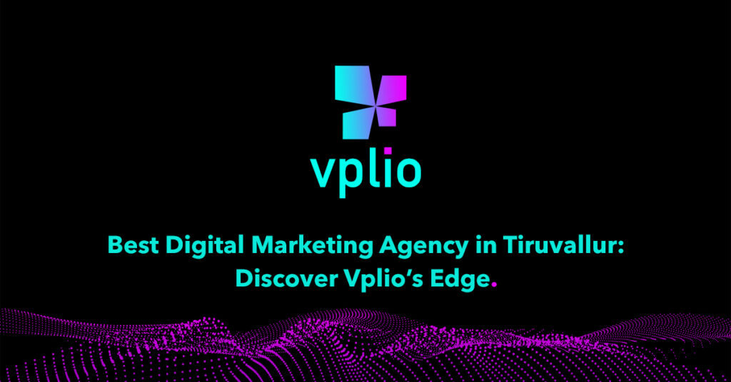 Best Digital Marketing Agency in Tiruvallur: Discover Vplio’s Edge