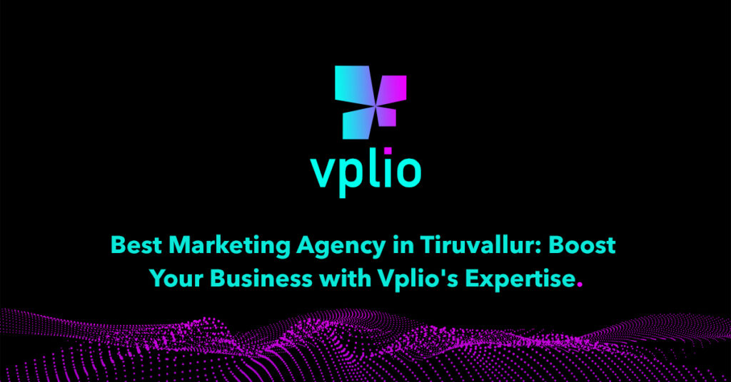 Best Marketing Agency in Tiruvallur: Boost Your Business with Vplio's Expertise