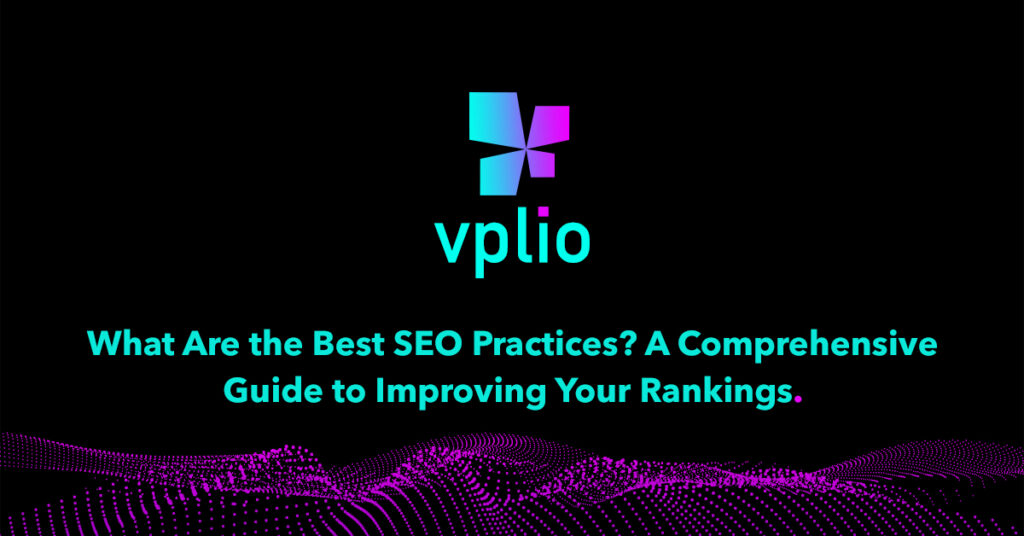 What Are the Best SEO Practices? A Comprehensive Guide to Improving Your Rankings