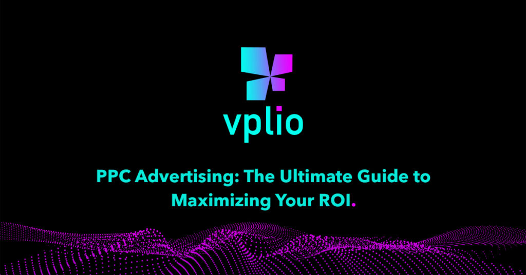 PPC Advertising: The Ultimate Guide to Maximizing Your ROI