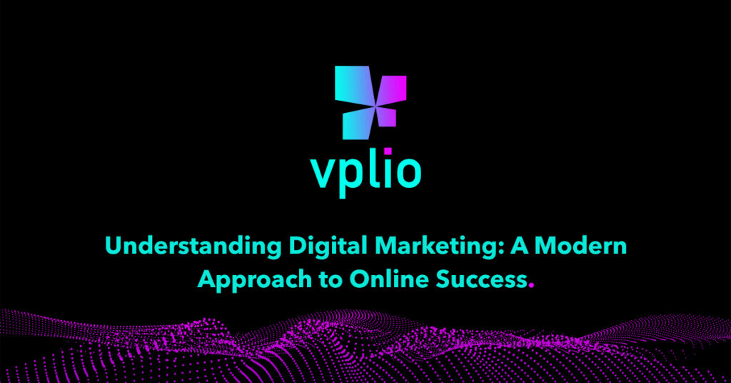 Understanding Digital Marketing: A Modern Approach to Online Success