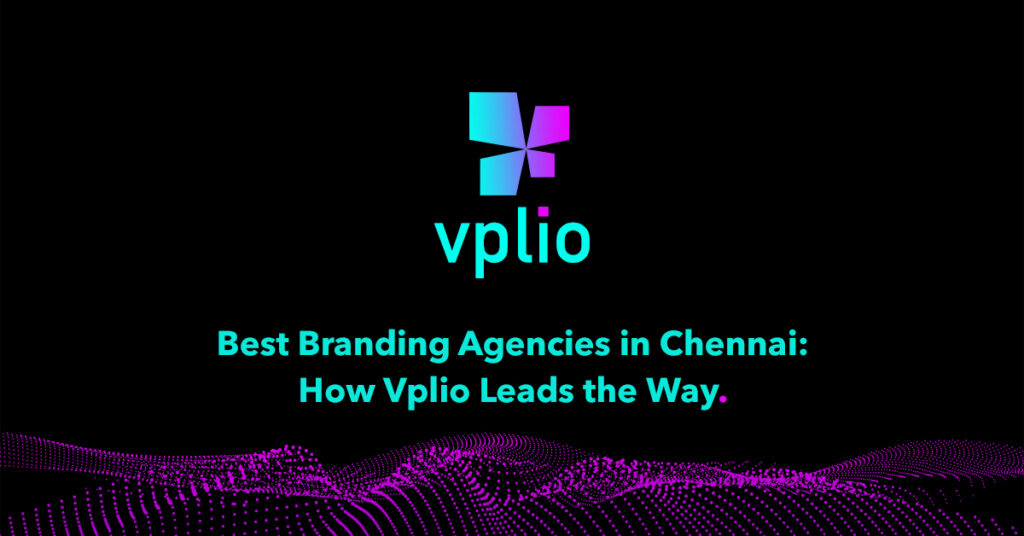 Best Branding Agencies in Chennai: How Vplio Leads the Way