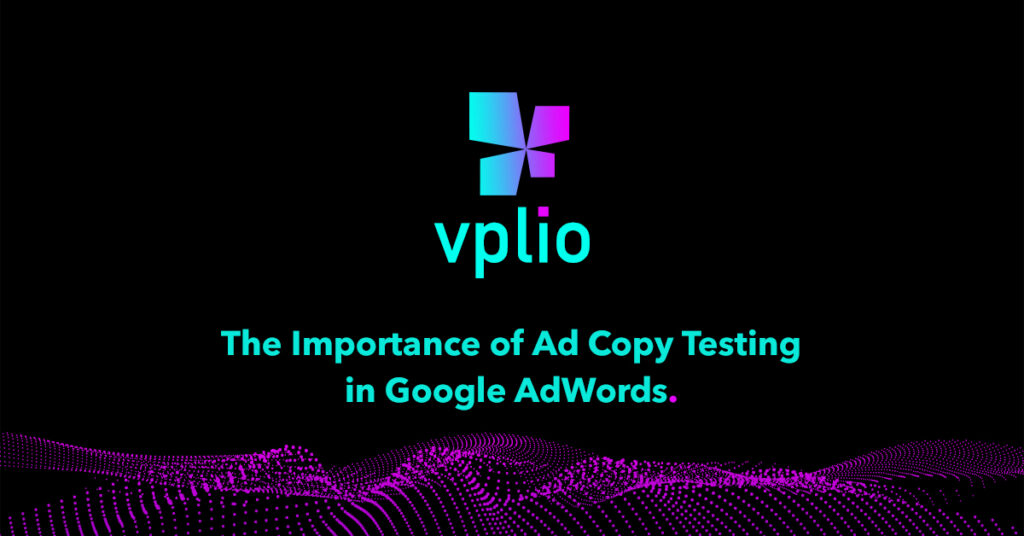 The Importance of Ad Copy Testing in Google AdWords