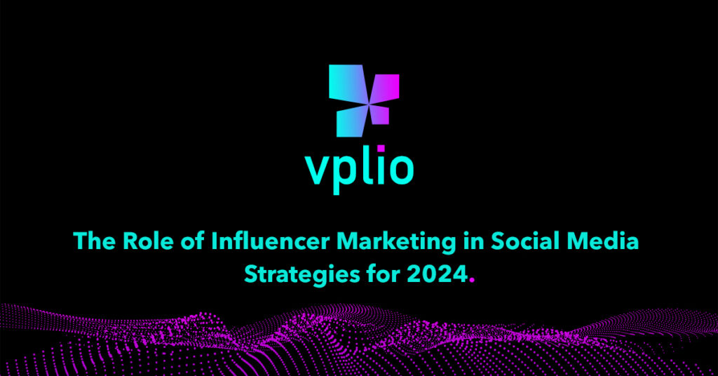 The Role of Influencer Marketing in Social Media Strategies for 2024