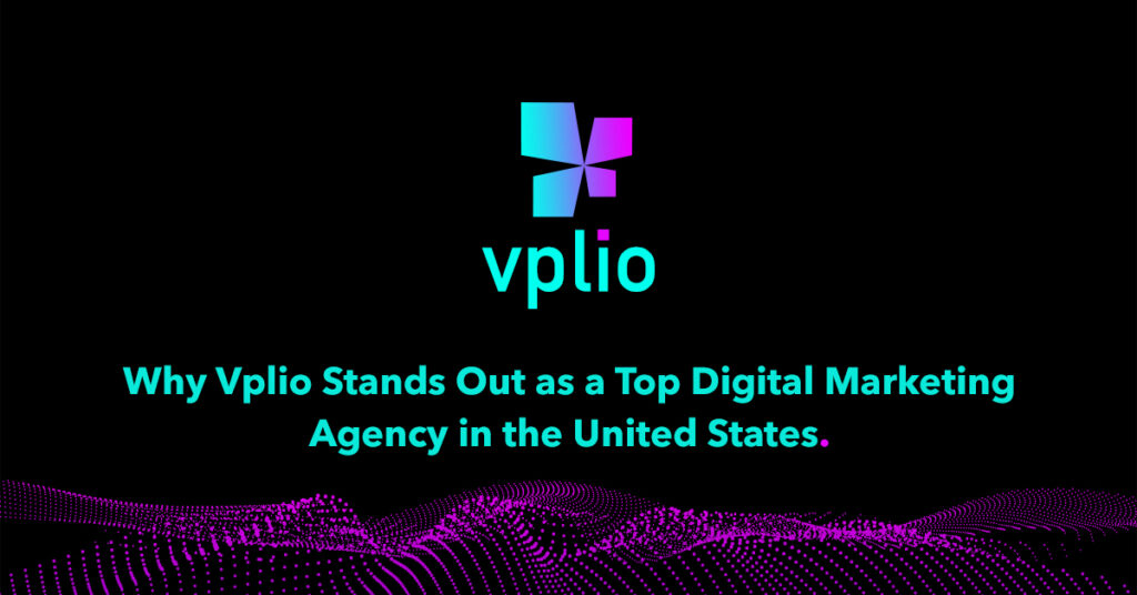 Why Vplio Stands Out as a Top Digital Marketing Agency in the United States